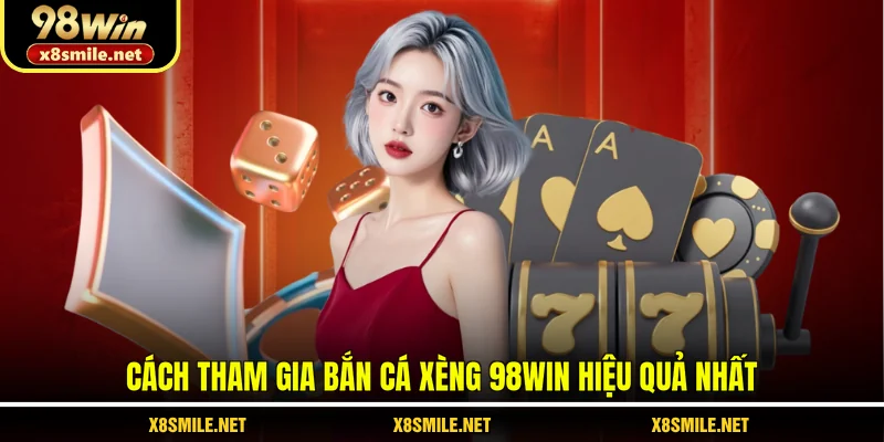 Cách tham gia bắn cá Xèng 98Win hiệu quả nhất