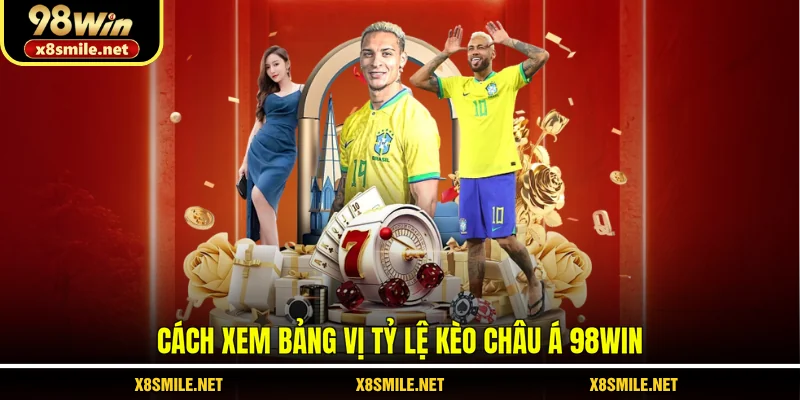 Cách xem bảng vị tỷ lệ kèo châu Á 98WIN