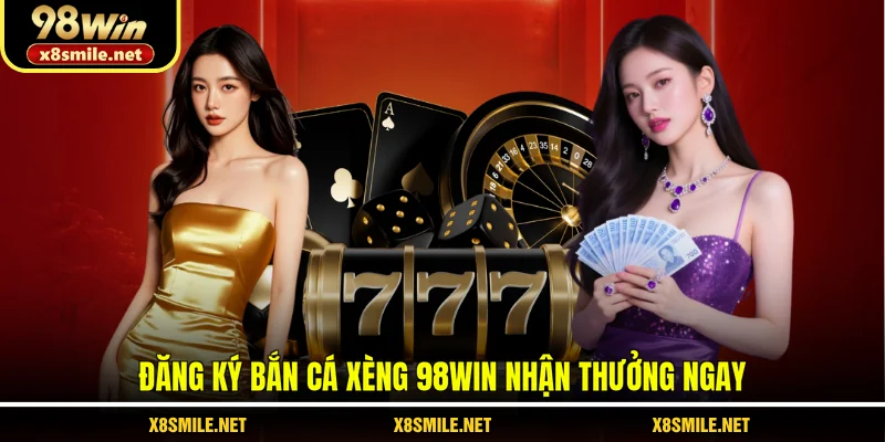 Đăng ký bắn cá Xèng 98Win nhận thưởng ngay
