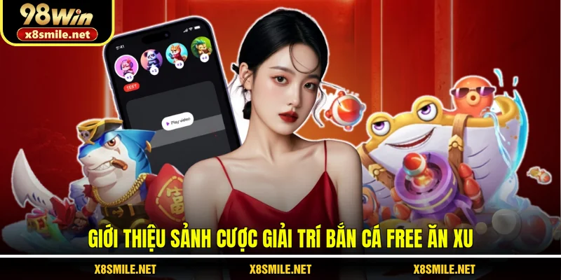 Giới thiệu sảnh cược giải trí bắn cá free ăn xu