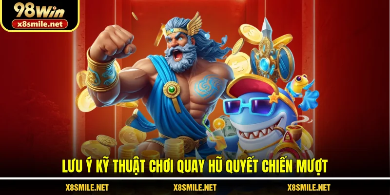 Lưu ý kỹ thuật chơi quay hũ Quyết Chiến mượt