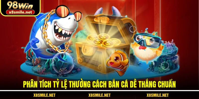 Phân tích tỷ lệ thưởng cách bắn cá dễ thắng chuẩn