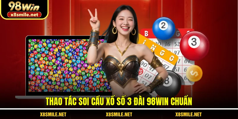 Thao tác soi cầu xổ số 3 đài 98Win chuẩn