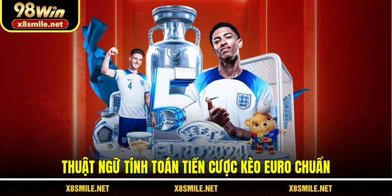 Thuật ngữ tính toán tiền cược kèo Euro chuẩn